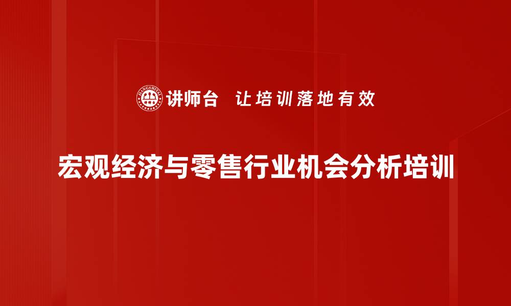 宏观经济与零售行业机会分析培训