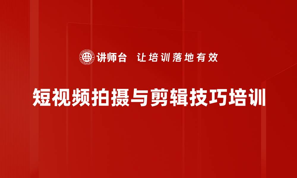 短视频拍摄与剪辑技巧培训