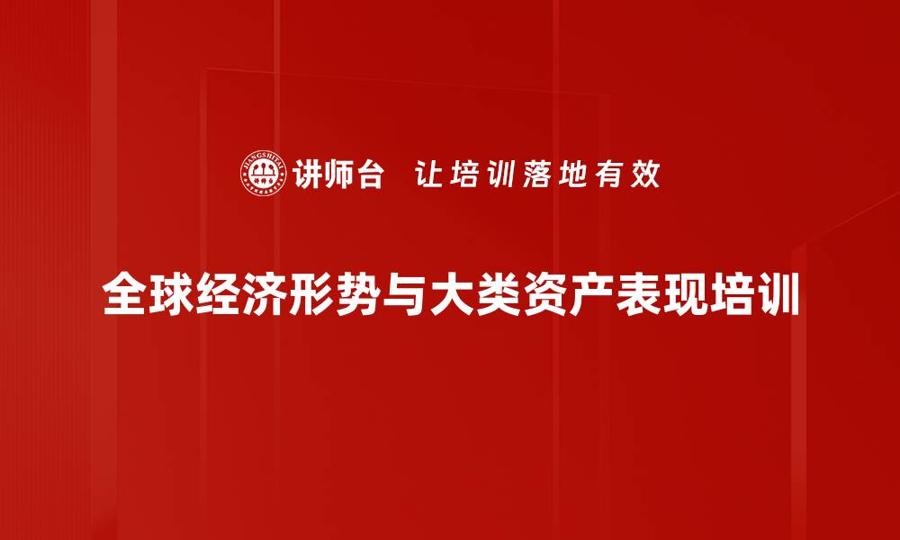 文章全球经济分析：掌握大类资产投资机会与风险管理的缩略图