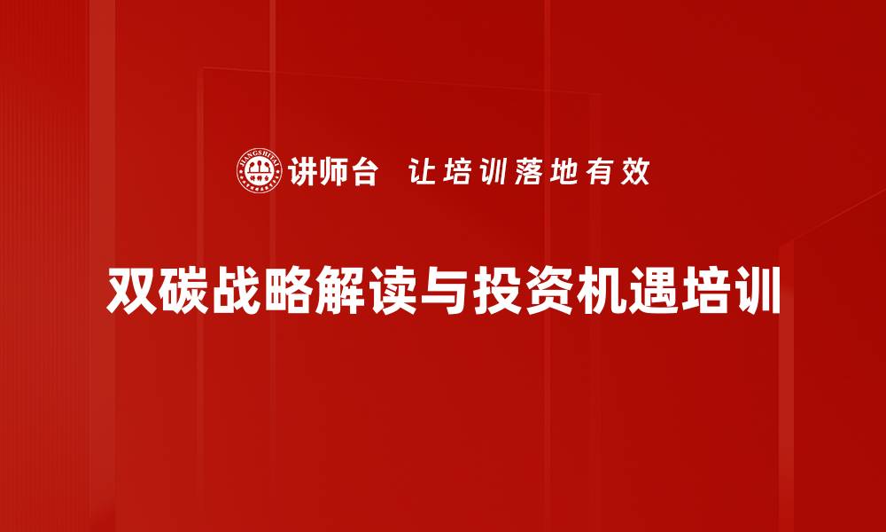 文章双碳战略培训：深度解析政策与投资机遇的缩略图