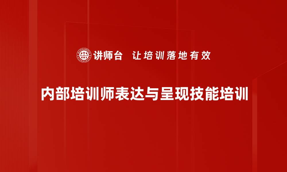 文章内部培训师成长秘籍：生动化表达与结构化设计提升授课效果的缩略图