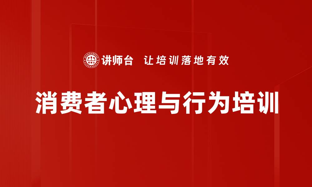 文章消费者心理培训：深度解析消费行为与决策机制的缩略图