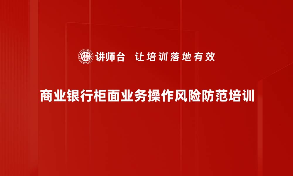 商业银行柜面业务操作风险防范培训