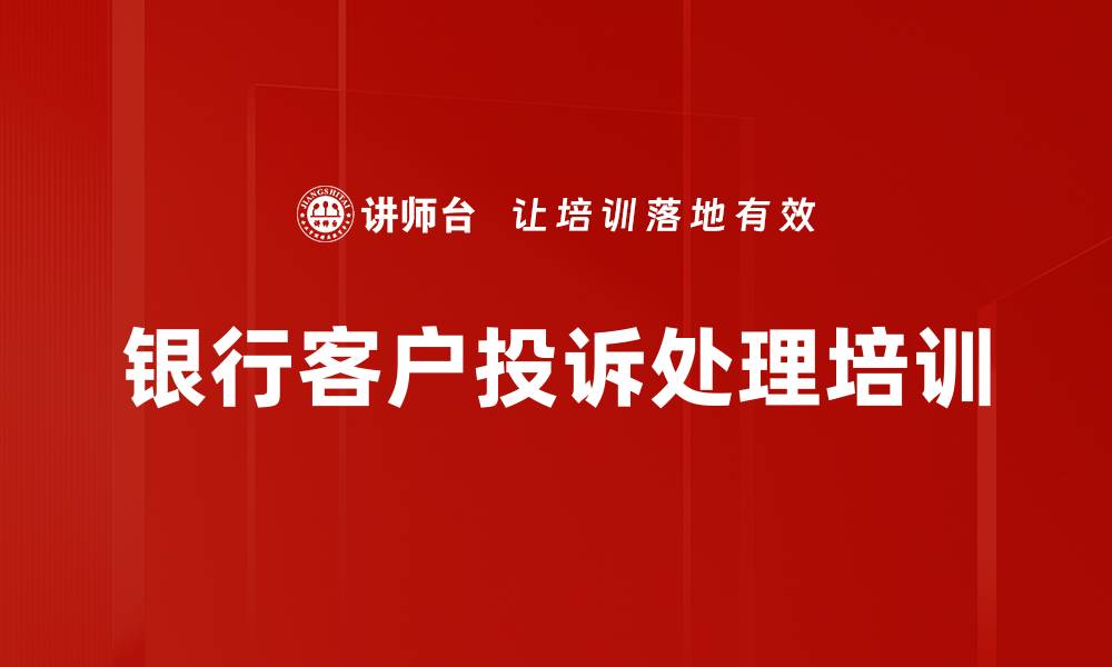 文章客户投诉处理培训：提升银行人员应对技巧与客户满意度的缩略图