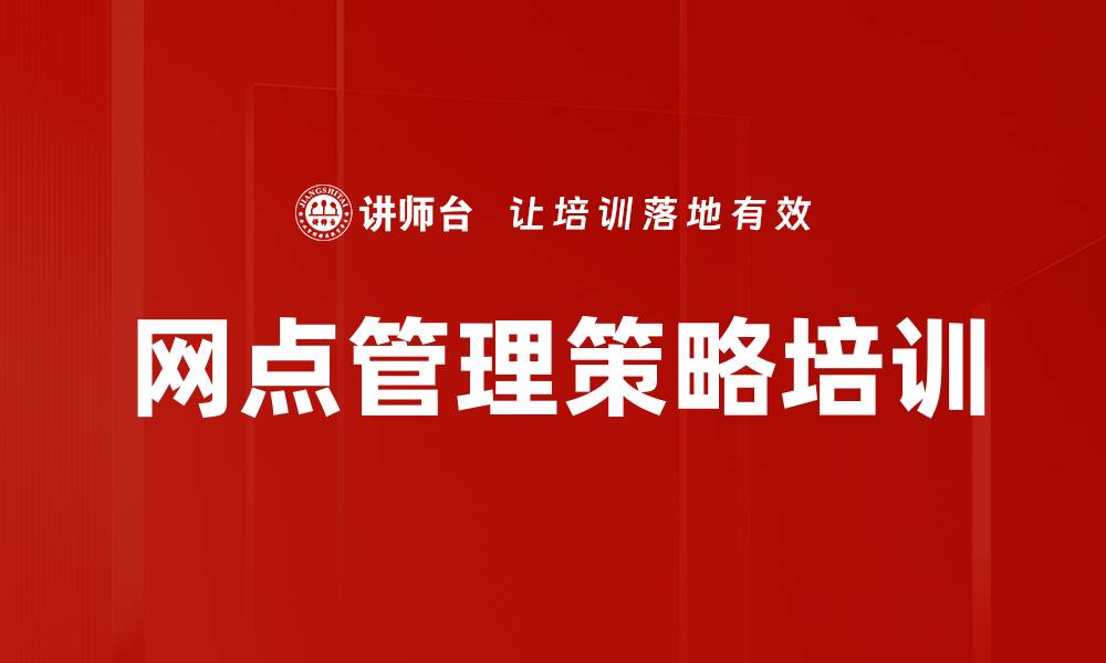 文章网点管理培训：提升管理者自我与员工效能的缩略图