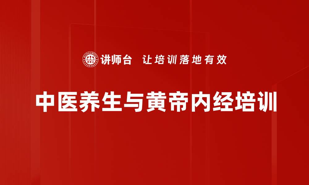 文章黄帝内经应用：中医养生与病症调理实战培训的缩略图