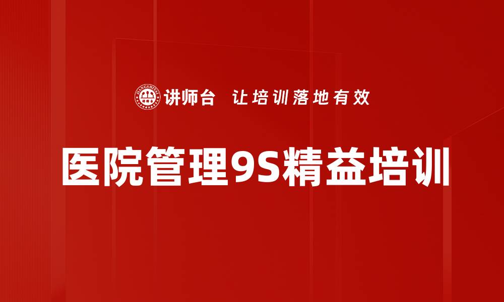 文章医院管理者培训：掌握9S管理提升医疗服务质量的缩略图