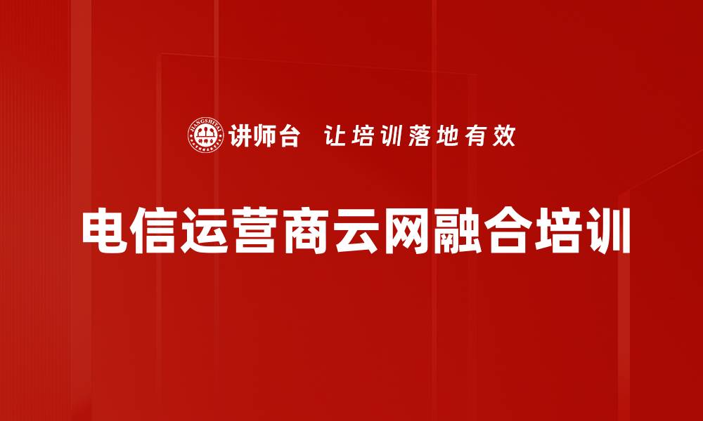文章数字化转型培训：电信运营商云网融合实战解析的缩略图