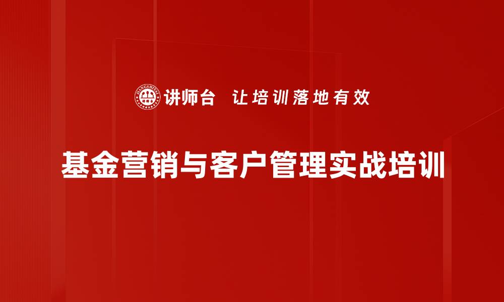 文章基金营销培训：破解客户信任危机与风险管理技巧的缩略图