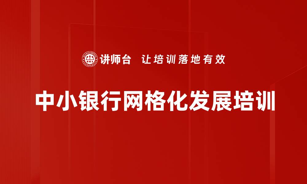 文章网格化精准营销培训：助力中小银行高质量转型与竞争力提升的缩略图