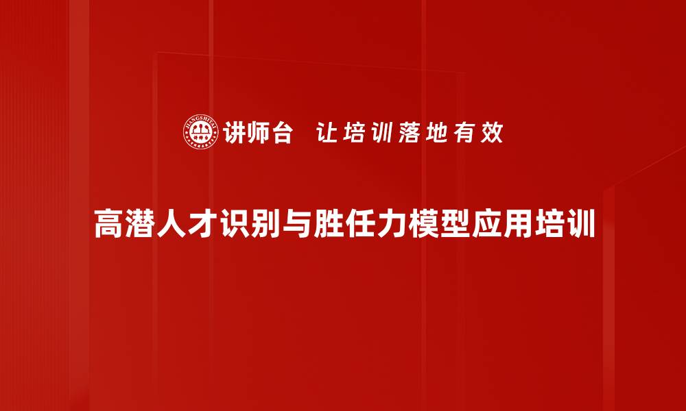 文章高潜人才识别培训：掌握高效工具提升企业人才管理效果的缩略图