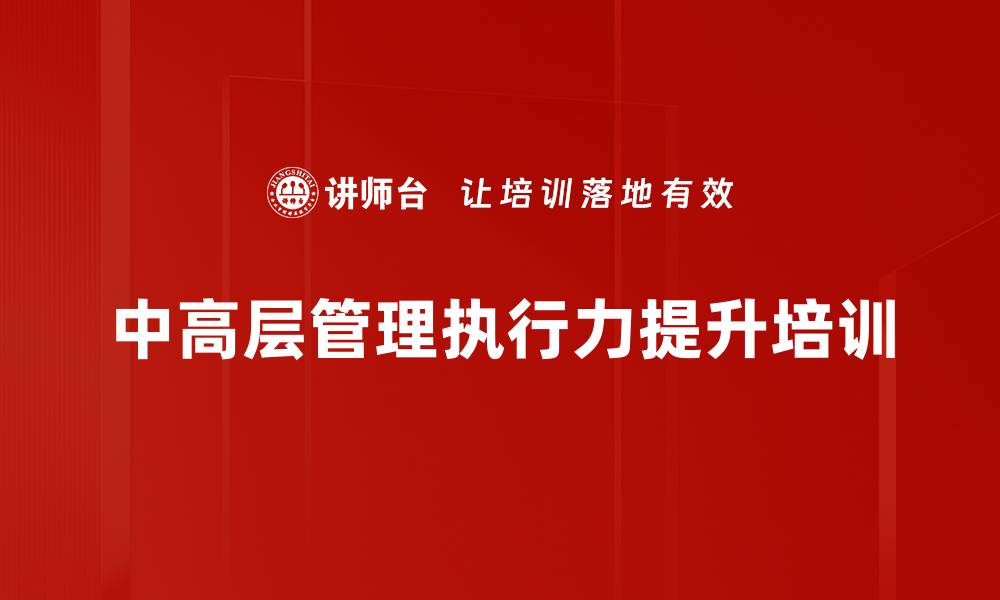 文章中高层执行力培训：提升管理者团队执行效果的缩略图