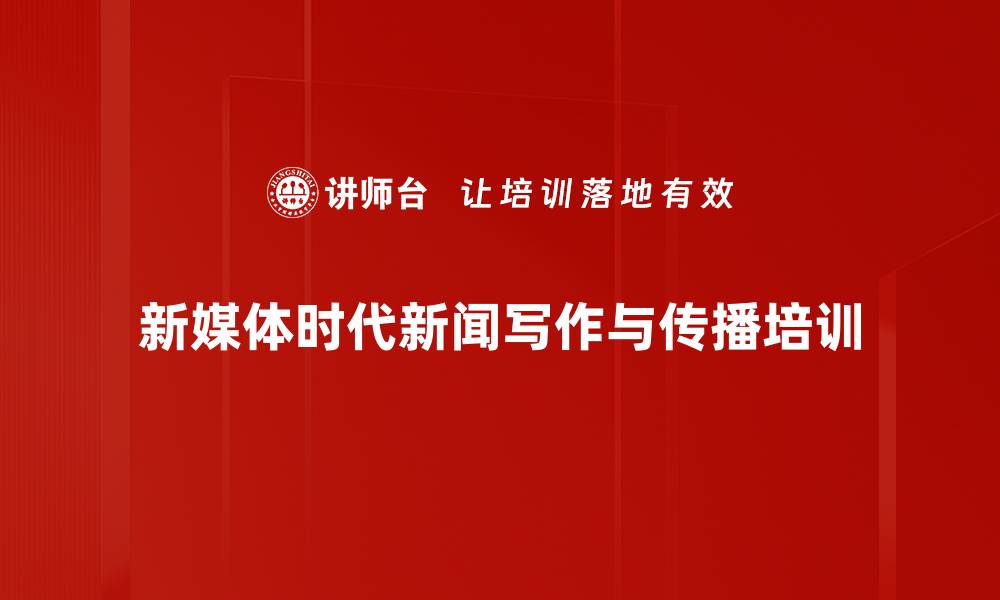 文章新闻传播培训：掌握新媒体时代的写作与传播技巧的缩略图