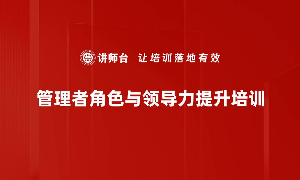 文章管理者角色转变：提升团队执行力与沟通技巧培训的缩略图
