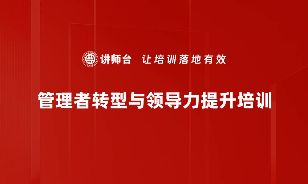 文章管理者转型：提升团队执行力与领导魅力的实践培训的缩略图