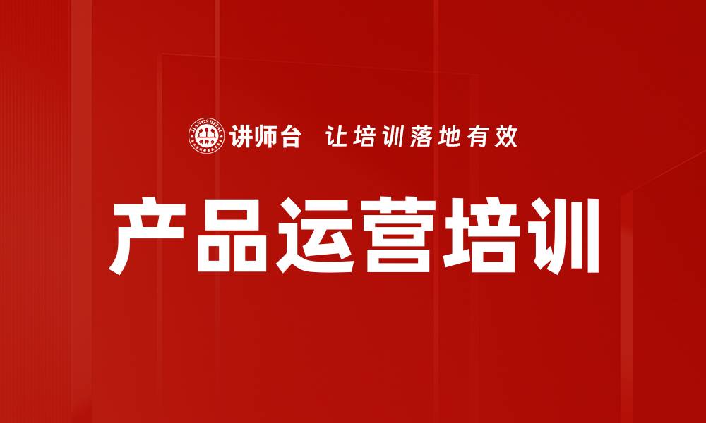 文章产品运营培训：助力企业精准洞察用户需求与创新发展的缩略图