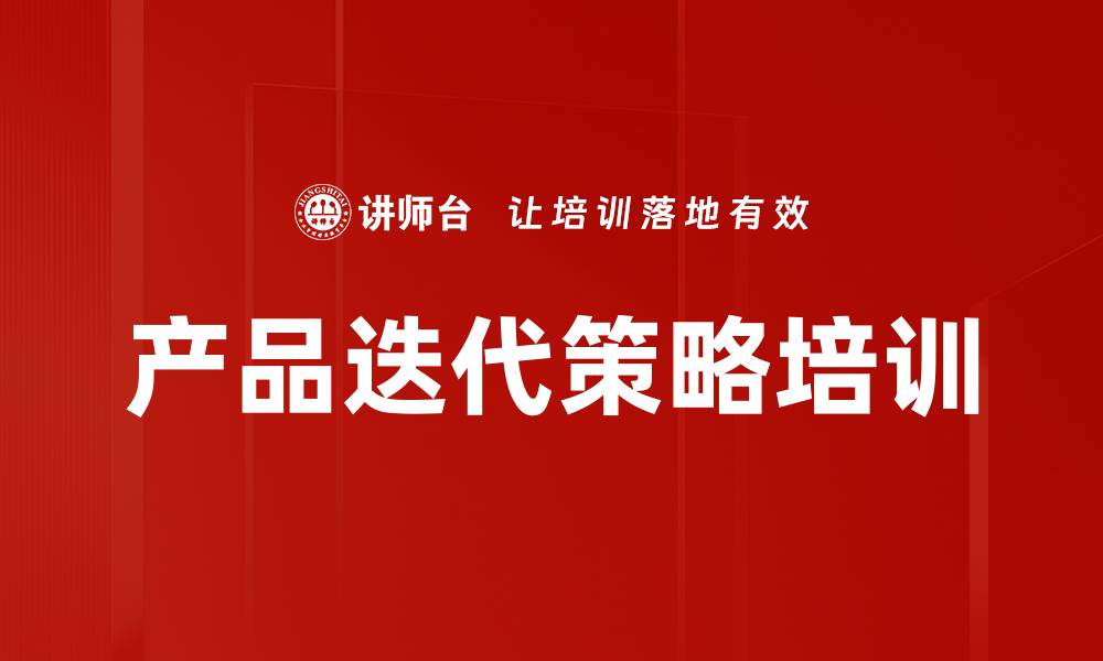 文章产品迭代策略培训：强化市场需求驱动的开发能力的缩略图