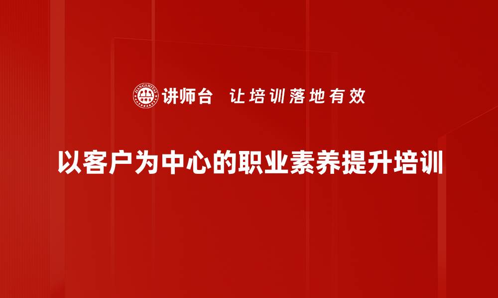 文章职业化素养培训：提升客服能力，增强客户满意度的缩略图