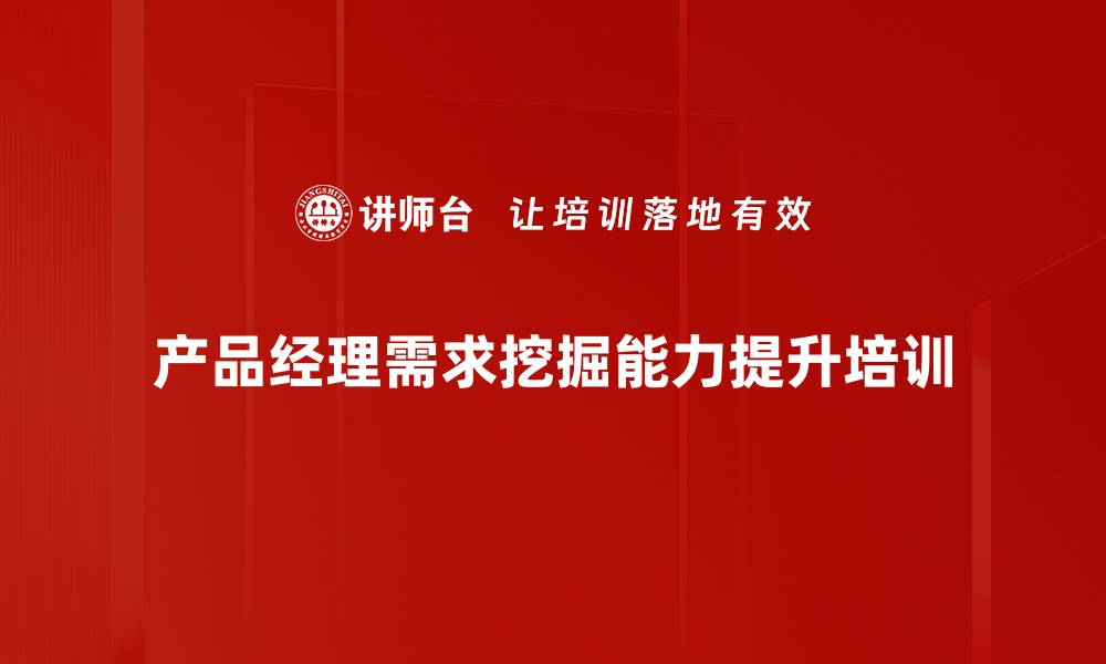 文章TO B产品经理培训：精准挖掘客户核心需求与场景的缩略图