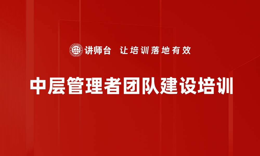 文章中层管理者培训：提升团队绩效与沟通效率的缩略图
