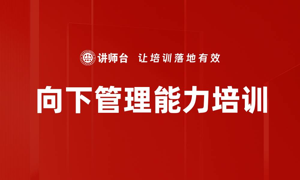 文章向下管理培训：激发团队潜力与责任感的缩略图
