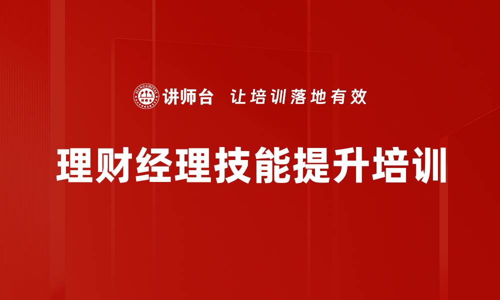 文章客户需求导向培训：打造信任与高效成交的理财顾问形象的缩略图