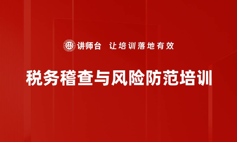 文章税务稽查应对培训：掌握风险防控策略与实务技巧的缩略图
