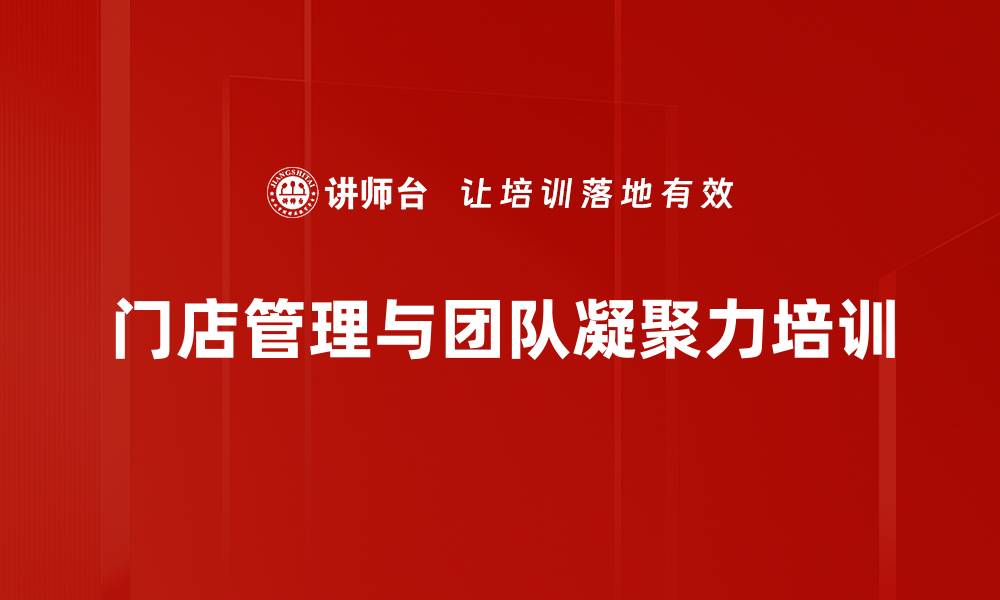 文章门店管理者培训：提升团队凝聚力与业绩增长技巧的缩略图