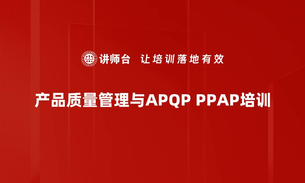 文章APQP与PPAP培训：实现产品质量管理的关键路径的缩略图