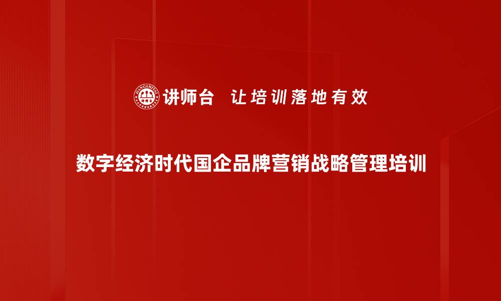 数字经济时代国企品牌营销战略管理培训