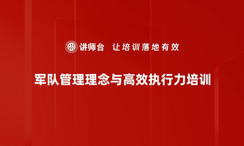 文章军队管理理念助力企业高效执行力提升课程的缩略图