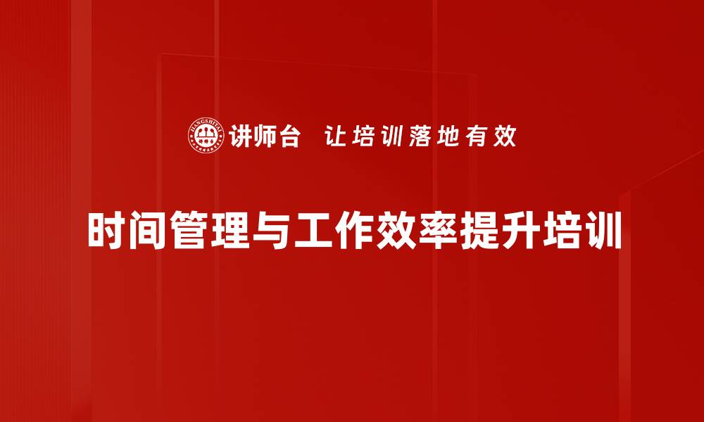 文章提升工作效率的时间管理课程，助你克服拖延与懒散的缩略图