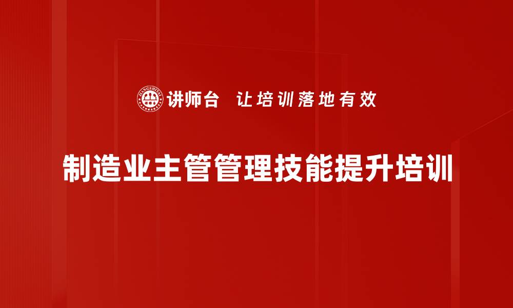 文章制造行业主管管理技能培训课程解析的缩略图