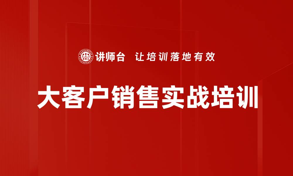 文章提升大客户销售能力的实战课程解析的缩略图