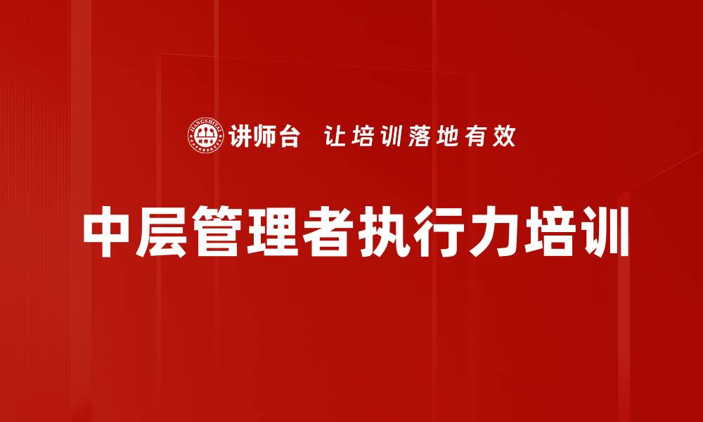 文章提升企业执行力，助力中层管理快速成长的缩略图